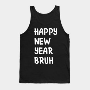 Happy New Year Bruh Bro Dude Funny Jokes Sarcastic Sayings Tank Top